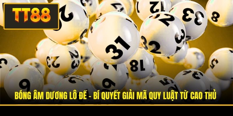 Bóng Âm Dương Lô Đề - Bí Quyết Giải Mã Quy Luật Từ Cao Thủ 4 Bóng Âm Dương Lô Đề - Bí Quyết Giải Mã Quy Luật Từ Cao Thủ