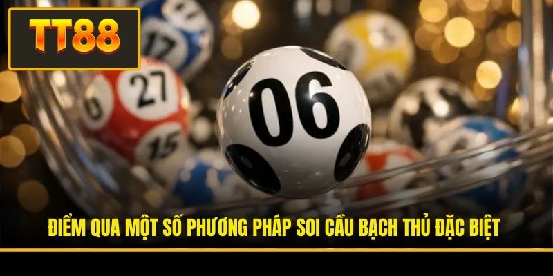 Điểm qua một số phương pháp soi cầu bạch thủ đặc biệt