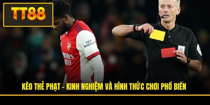 Kèo Thẻ Phạt - Kinh Nghiệm Và Hình Thức Chơi Phổ Biến