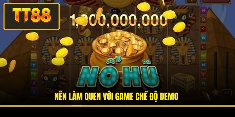 Mẹo Chơi Nổ Hũ - 06 Bí Quyết Thực Chiến Dễ Chạm Jackpot 2 Nên làm quen với game chế độ demo