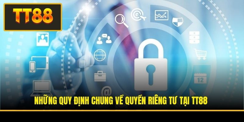 Quyền Riêng Tư - Tìm Hiểu Hệ Thống Quy Định Bảo Mật Cốt Lõi 1 Những quy định chung về quyền riêng tư tại TT88