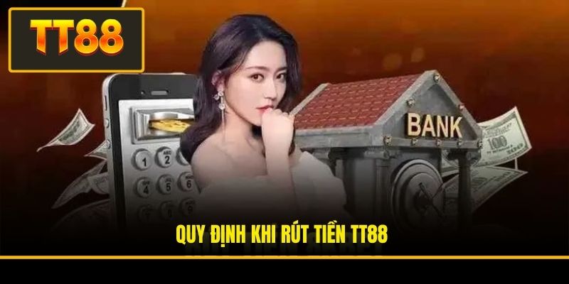 Rút Tiền TT88 - Hướng Dẫn Giao Dịch Chỉ Trong 03 Phút 1 Quy định khi rút tiền TT88