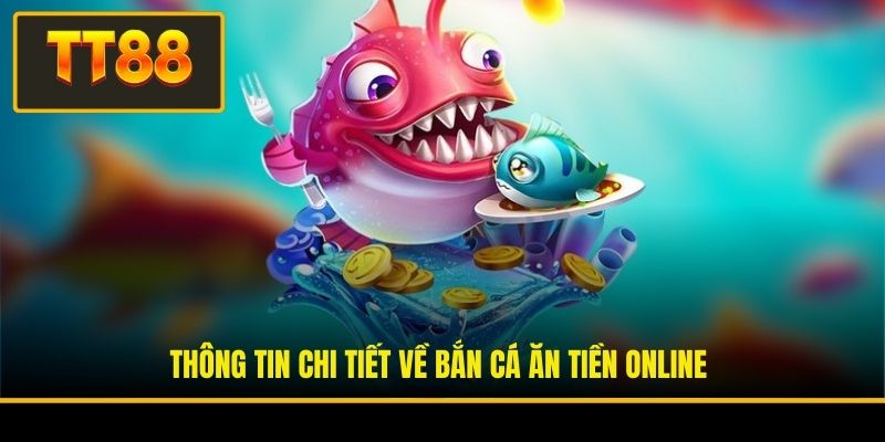 Thông tin chi tiết về bắn cá ăn tiền online