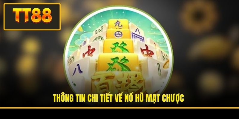 Thông tin chi tiết về nổ hũ Mạt Chược