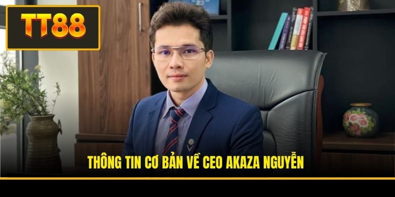 CEO Akaza Nguyễn - Người Đứng Sau Sự Thành Công Của TT88 1 Thông tin cơ bản về CEO Akaza Nguyễn