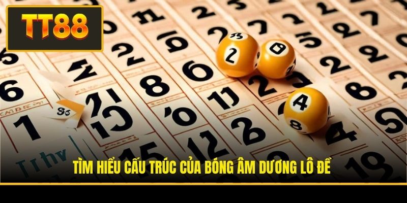 Bóng Âm Dương Lô Đề - Bí Quyết Giải Mã Quy Luật Từ Cao Thủ 2 Tìm hiểu cấu trúc của bóng âm dương lô đề