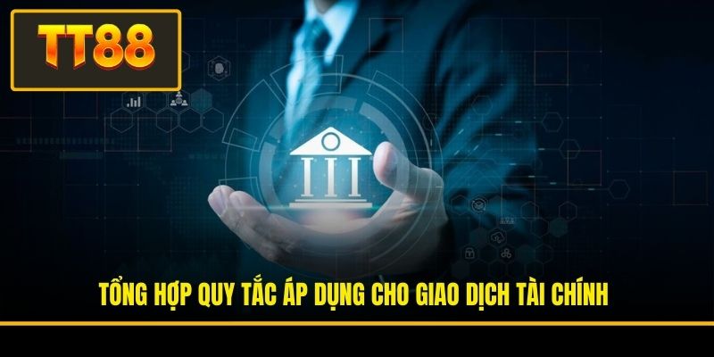 Điều Khoản Sử Dụng - Chính Sách Tham Gia Cá Cược Tại TT88 2 Tổng hợp quy tắc áp dụng cho giao dịch tài chính