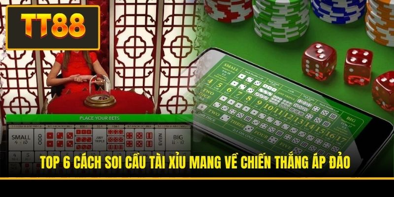 Top 6 Cách Soi Cầu Tài Xỉu Mang Về Chiến Thắng Áp Đảo